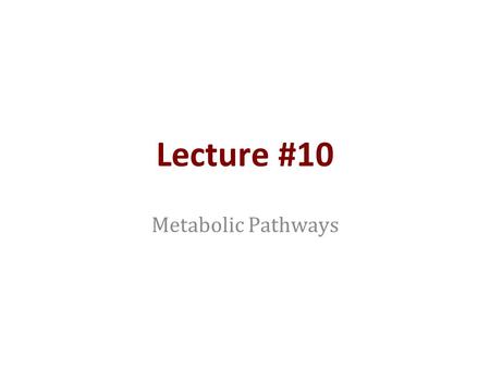 Lecture #10 Metabolic Pathways. Outline Glycolysis; a central metabolic pathway Fundamental structure (m x n = 20 x 21) Co-factor coupling (NAD, ATP,