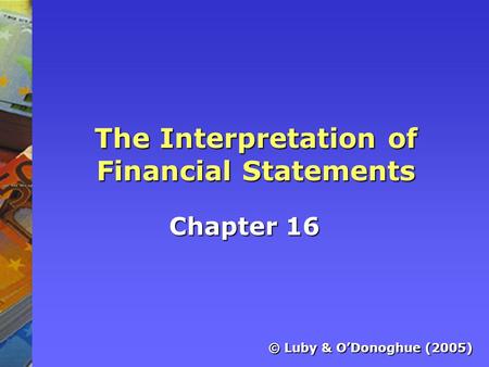 The Interpretation of Financial Statements Chapter 16 © Luby & O’Donoghue (2005)