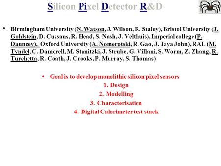 SPIDER Silicon Pixel Detector R&D  Birmingham University (N. Watson, J. Wilson, R. Staley), Bristol University (J. Goldstein, D. Cussans, R. Head, S.