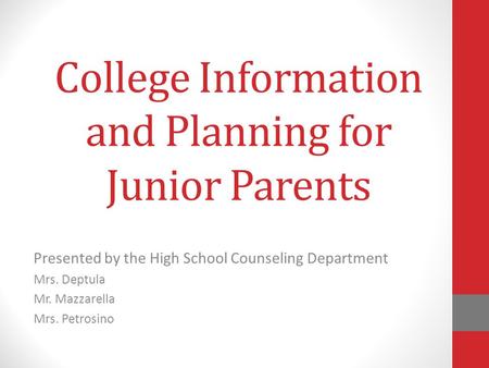 College Information and Planning for Junior Parents Presented by the High School Counseling Department Mrs. Deptula Mr. Mazzarella Mrs. Petrosino.