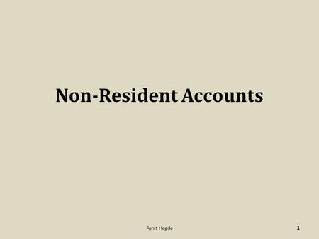 Non-Resident Accounts 1 Ashit Hegde. Non-Resident (external) Rupee account. – Popularly known as NRE a/c, this a/c is maintained as a Savings a/c or as.