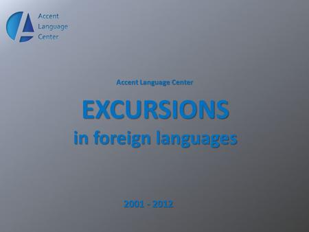 Accent Language Center EXCURSIONS in foreign languages 2001 - 2012.