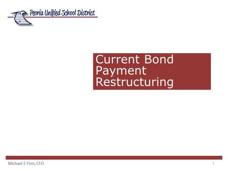 1 Current Bond Payment Restructuring Michael E Finn, CFO.