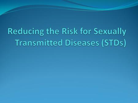 Reducing the Risk for Sexually Transmitted Diseases (STDs)