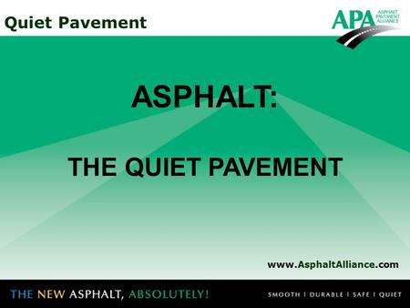 Quiet Pavement ASPHALT: THE QUIET PAVEMENT www.AsphaltAlliance.com.