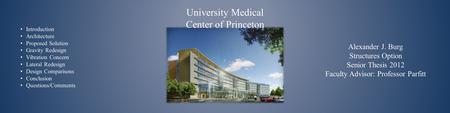 University Medical Center of Princeton Alexander J. Burg Structures Option Senior Thesis 2012 Faculty Advisor: Professor Parfitt Introduction Architecture.