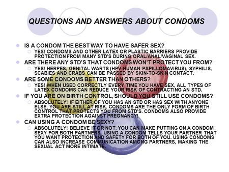 QUESTIONS AND ANSWERS ABOUT CONDOMS IS A CONDOM THE BEST WAY TO HAVE SAFER SEX?  YES! CONDOMS AND OTHER LATEX OR PLASTIC BARRIERS PROVIDE PROTECTION FROM.