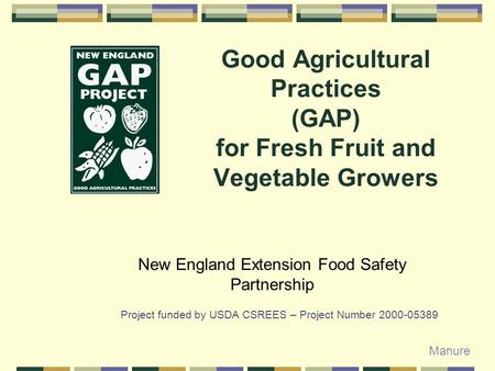 Good Agricultural Practices (GAP) for Fresh Fruit and Vegetable Growers New England Extension Food Safety Partnership Project funded by USDA CSREES – Project.