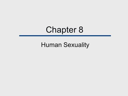 Chapter 8 Human Sexuality. Chapter Outline Human Sexuality in the United States Changing Sexual Mores Modifying Sexual Behavior Differences between Male.