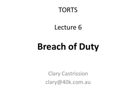TORTS Lecture 6 Breach of Duty Clary Castrission