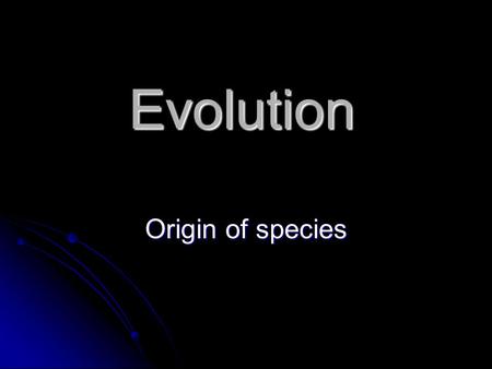 Evolution Origin of species. 3 billions years ago to today.
