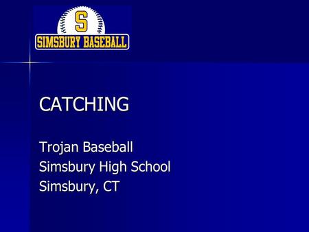 CATCHING Trojan Baseball Simsbury High School Simsbury, CT.