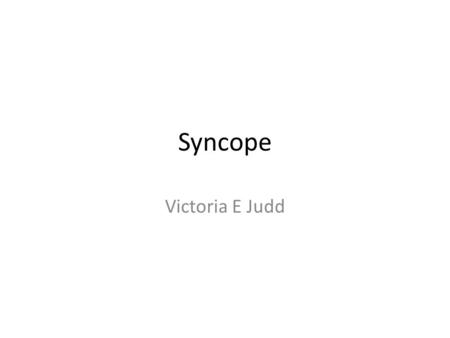 Syncope Victoria E Judd.