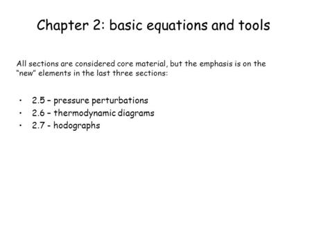 Chapter 2: basic equations and tools 2.5 – pressure perturbations 2.6 – thermodynamic diagrams 2.7 - hodographs All sections are considered core material,
