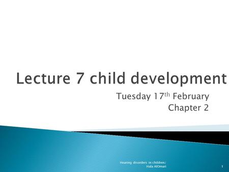 Tuesday 17 th February Chapter 2 Hearing disorders in children/ Hala AlOmari1.