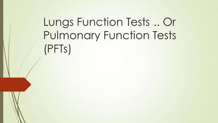 Lungs Function Tests .. Or Pulmonary Function Tests (PFTs)