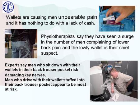 Wallets are causing men unbearable pain and it has nothing to do with a lack of cash. Physiotherapists say they have seen a surge in the number of men.