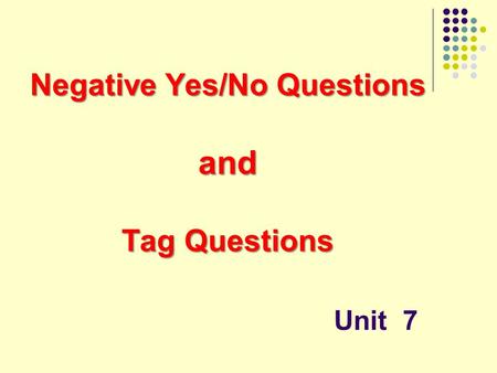 Negative Yes/No Questions and Tag Questions Unit 7