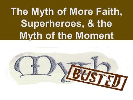 The Myth of More Faith, Superheroes, & the Myth of the Moment.