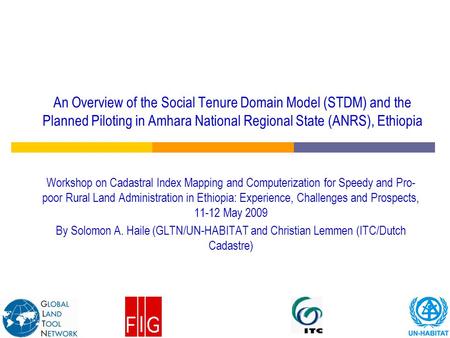 An Overview of the Social Tenure Domain Model (STDM) and the Planned Piloting in Amhara National Regional State (ANRS), Ethiopia Workshop on Cadastral.