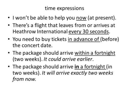 Time expressions I won’t be able to help you now (at present). There’s a flight that leaves from or arrives at Heathrow International every 30 seconds.