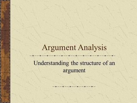Argument Analysis Understanding the structure of an argument.