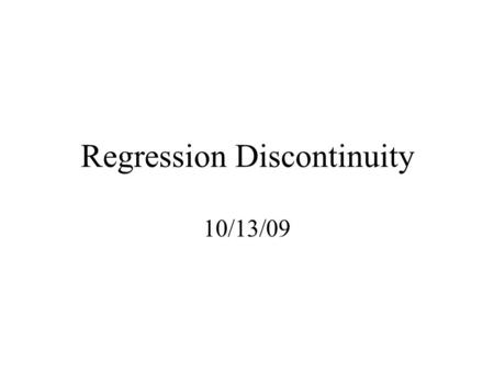 Regression Discontinuity 10/13/09. What is R.D.? Regression--the econometric/statistical tool social scientists use to analyze multivariate correlations.