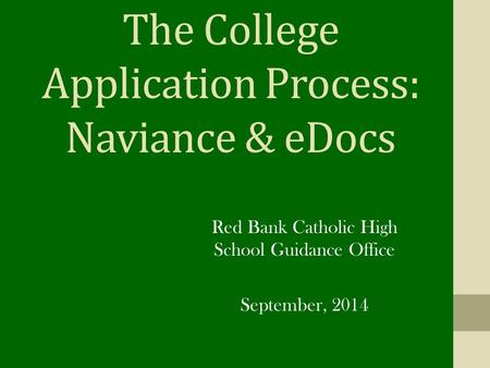The College Application Process: Naviance & eDocs Red Bank Catholic High School Guidance Office September, 2014.