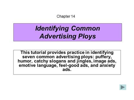 Identifying Common Advertising Ploys This tutorial provides practice in identifying seven common advertising ploys: puffery, humor, catchy slogans and.