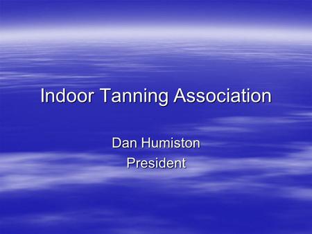 Indoor Tanning Association Dan Humiston President.