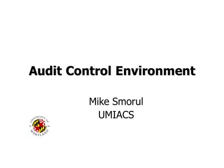 Audit Control Environment Mike Smorul UMIACS. Issues surrounding asserting integrity Threats to Integrity of Digital Archives –Hardware/media degradation.