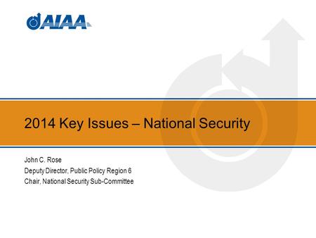 2014 Key Issues – National Security John C. Rose Deputy Director, Public Policy Region 6 Chair, National Security Sub-Committee.