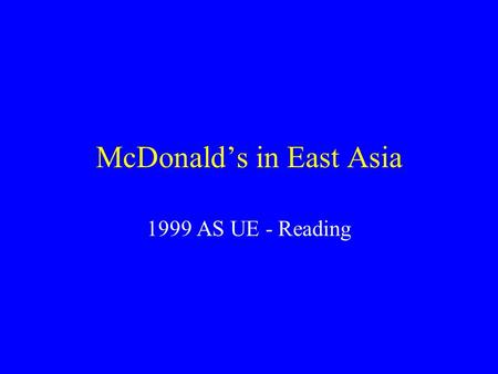 McDonald’s in East Asia 1999 AS UE - Reading McDonald’s in East Asia Are there many McDonald’s in Hong Kong? What do you think of when you think of McDonald’s?