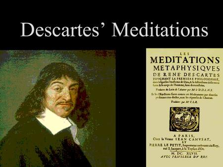 Descartes’ Meditations. Four bulldozers of doubt: –I can’t trust my senses –I could be crazy –I could be dreaming –A malicious demon could be out to fool.