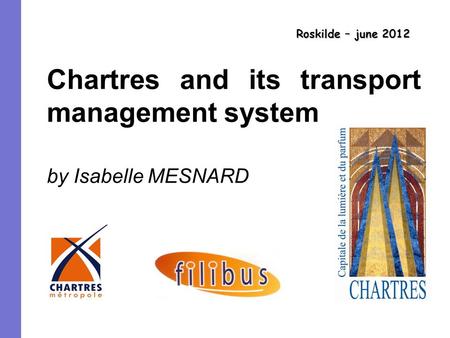 Roskilde – june 2012 Chartres and its transport management system by Isabelle MESNARD.