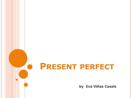 P RESENT PERFECT by Eva Viñas Casals. 1. My dad (lose) ____________ the wallet today. has lost 2. Listen! She (speak) ____________ German. has spoken.