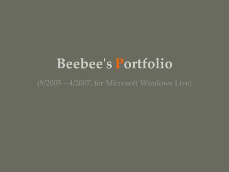 Beebee's Portfolio (9/2005 – 4/2007, for Microsoft Windows Live)