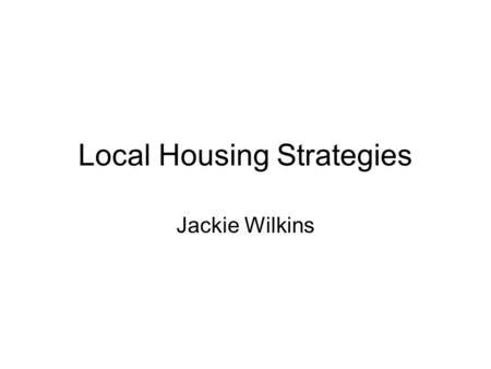 Local Housing Strategies Jackie Wilkins. Local Housing Strategies Statutory requirement for local authorities to prepare a LHS, supported by an assessment.