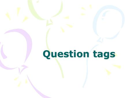 Question tags. USE A question tag is a short question at the end of a statement: He won the prize, didn’t he? question tag We use question tags when we.