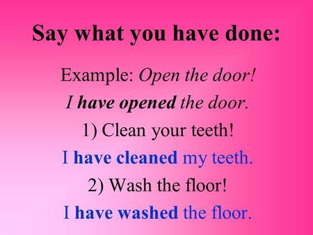 Say what you have done: Example: Open the door!