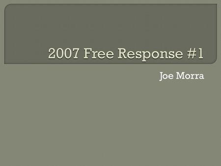 2007 Free Response #1 Joe Morra.