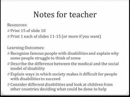 Notes for teacher Resources: 0 Print 15 of slide 10 0 Print 1 each of slides 11-15 (or more if you want) Learning Outcomes: 0 Recognise famous people with.