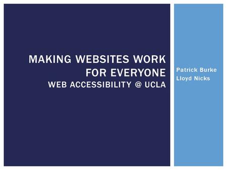 MAKING WEBSITES WORK FOR EVERYONE WEB UCLA Patrick Burke Lloyd Nicks.