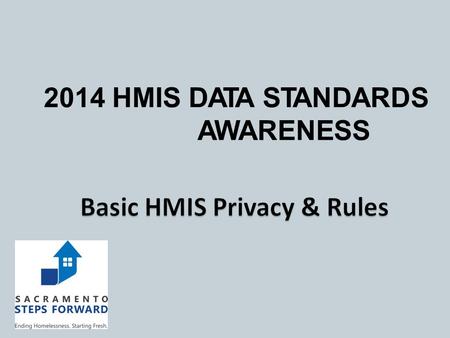 2014 HMIS DATA STANDARDS AWARENESS. Agenda Basic Privacy & Security Rules for HMIS 2014 HMIS Data Standards Overview of Key Changes.