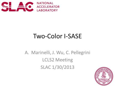 Two-Color I-SASE A.Marinelli, J. Wu, C. Pellegrini LCLS2 Meeting SLAC 1/30/2013.