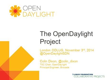 The OpenDaylight Project London ODLUG, November 3 rd, Colin TSC Chair, OpenDaylight Principal Engineer, Brocade.