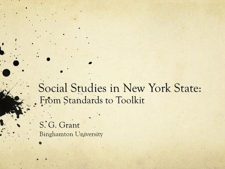 Social Studies in New York State: From Standards to Toolkit S. G. Grant Binghamton University.
