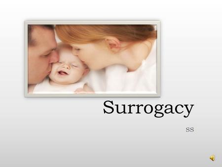 Surrogacy SS Introduction Surrogacy is where a woman carries and delivers a child for another person Did you know? It is estimated that 650,000 Canadians.