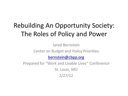 Rebuilding An Opportunity Society: The Roles of Policy and Power Jared Bernstein Center on Budget and Policy Priorities Prepared for.