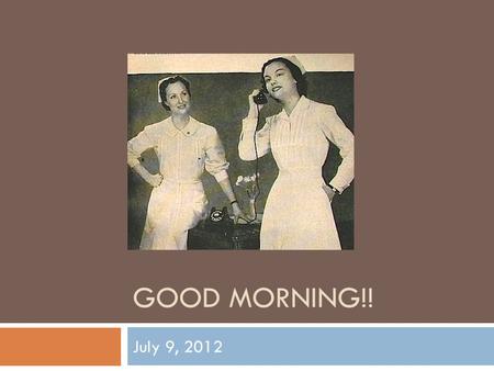 GOOD MORNING!! July 9, 2012. Phone message from mom:  “JS (well known to you, healthy 7 yr old Caucasian male) has a stomach ache that started yesterday.